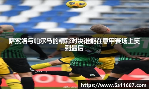 萨索洛与帕尔马的精彩对决谁能在意甲赛场上笑到最后