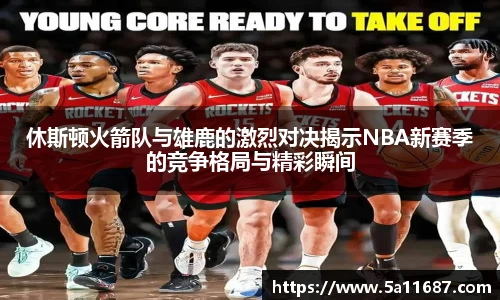休斯顿火箭队与雄鹿的激烈对决揭示NBA新赛季的竞争格局与精彩瞬间