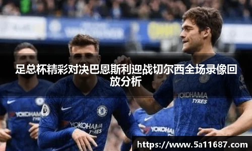 足总杯精彩对决巴恩斯利迎战切尔西全场录像回放分析