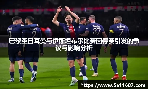 巴黎圣日耳曼与伊斯坦布尔比赛因停赛引发的争议与影响分析